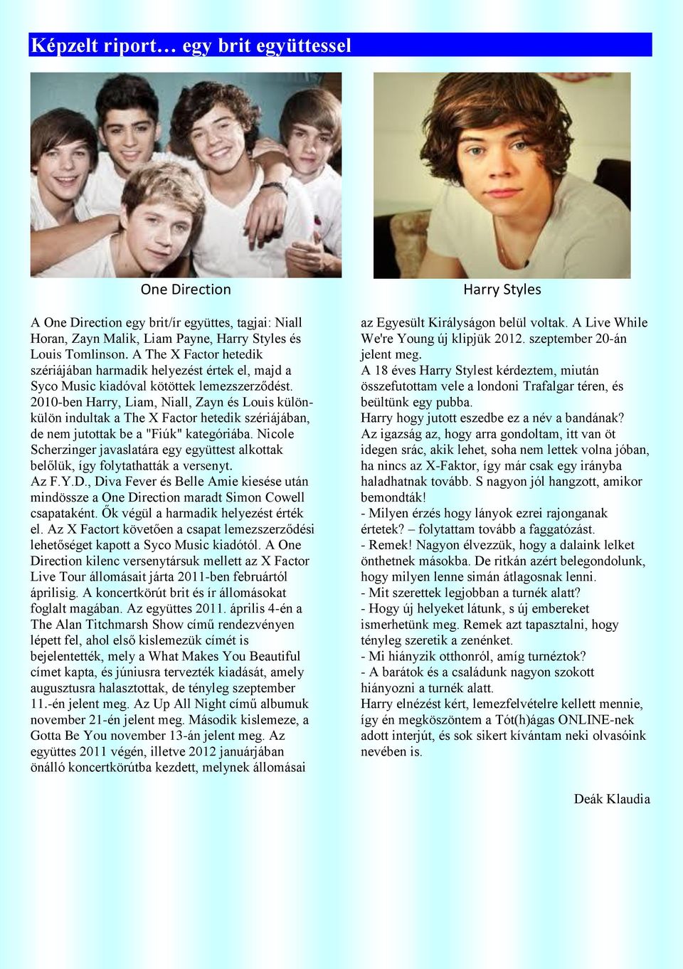 2010-ben Harry, Liam, Niall, Zayn és Louis különkülön indultak a The X Factor hetedik szériájában, de nem jutottak be a "Fiúk" kategóriába.