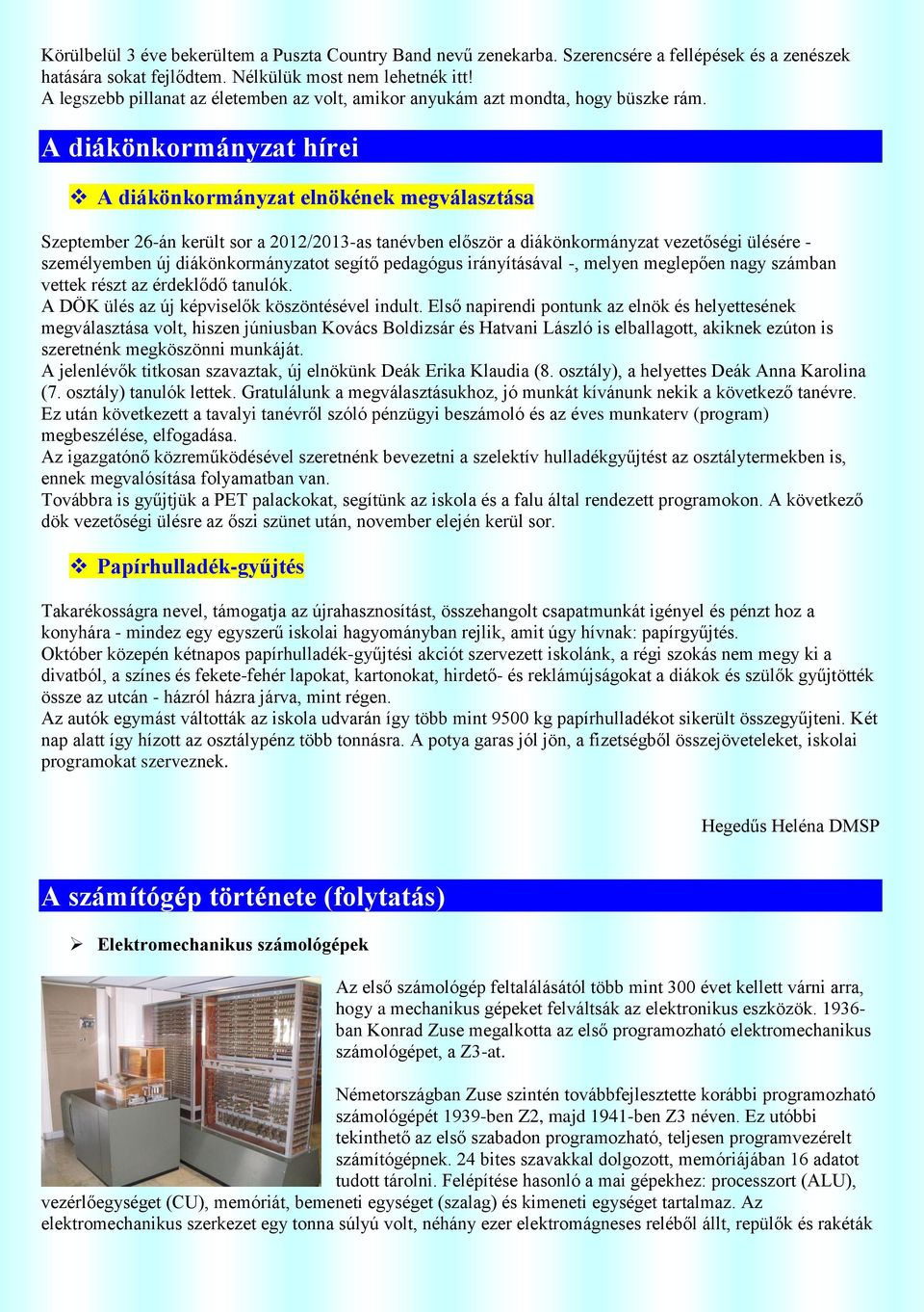 A diákönkormányzat hírei A diákönkormányzat elnökének megválasztása Szeptember 26-án került sor a 2012/2013-as tanévben először a diákönkormányzat vezetőségi ülésére - személyemben új