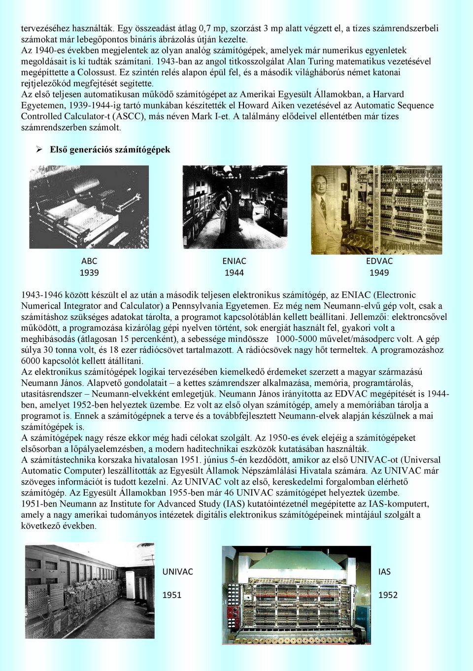 1943-ban az angol titkosszolgálat Alan Turing matematikus vezetésével megépíttette a Colossust.