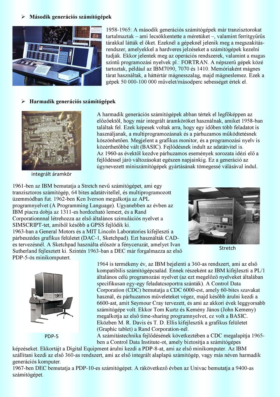 Ekkor jelentek meg az operációs rendszerek, valamint a magas szintű programozási nyelvek pl.: FORTRAN. A népszerű gépek közé tartoztak, például az IBM7090, 7070 és 1410.