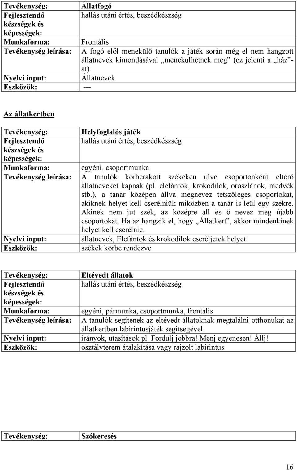 Nyelvi input: Állatnevek --- Az állatkertben Tevékenység: Helyfoglalós játék Fejlesztendő hallás utáni értés, beszédkészség : egyéni, csoportmunka Tevékenység leírása: körberakott székeken ülve