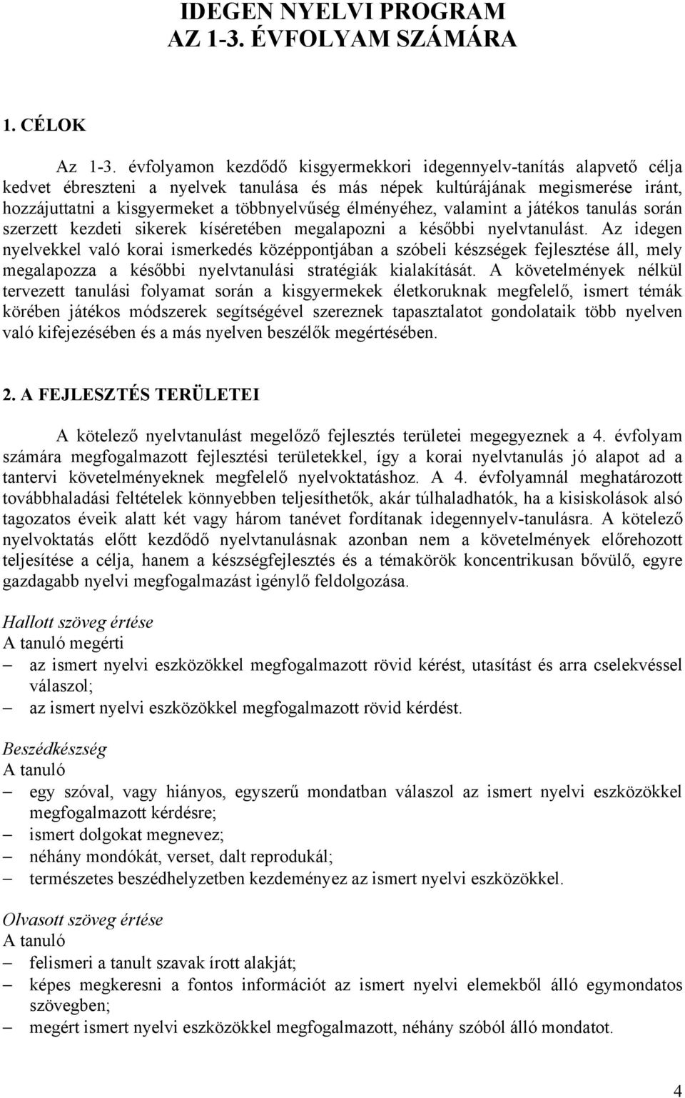 élményéhez, valamint a játékos tanulás során szerzett kezdeti sikerek kíséretében megalapozni a későbbi nyelvtanulást.