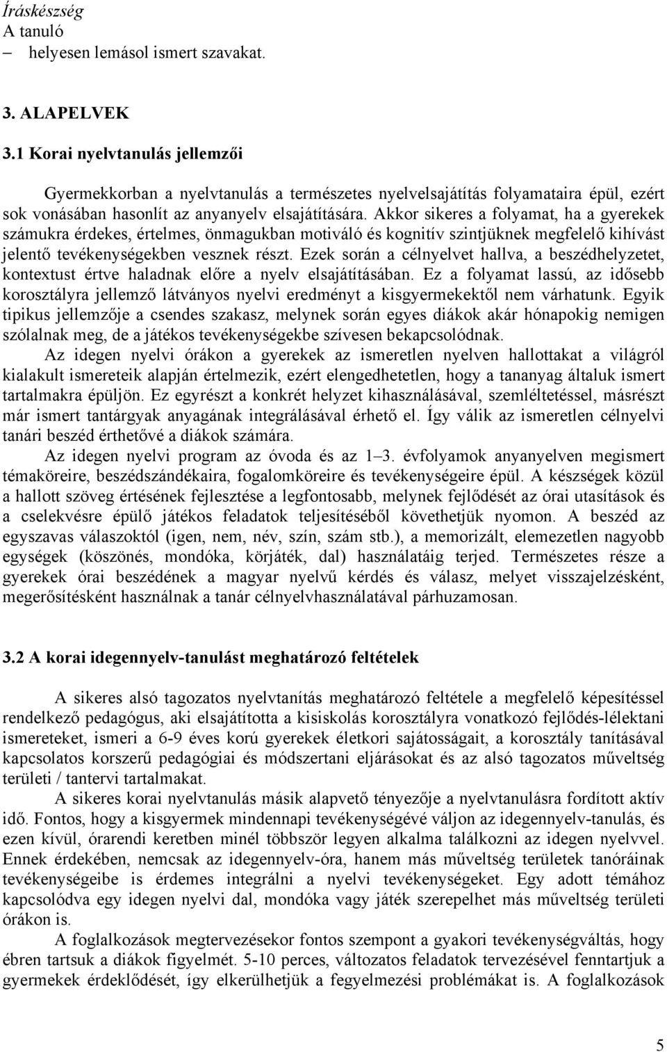 Akkor sikeres a folyamat, ha a gyerekek számukra érdekes, értelmes, önmagukban motiváló és kognitív szintjüknek megfelelő kihívást jelentő ekben vesznek részt.