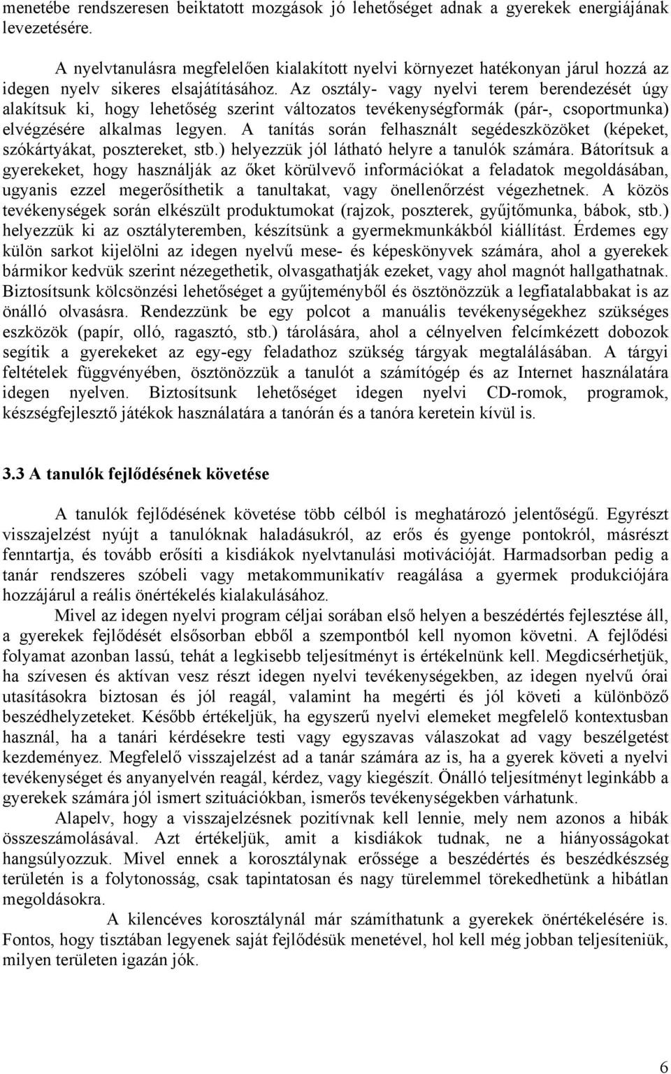 Az osztály- vagy nyelvi terem berendezését úgy alakítsuk ki, hogy lehetőség szerint változatos formák (pár-, csoportmunka) elvégzésére alkalmas legyen.