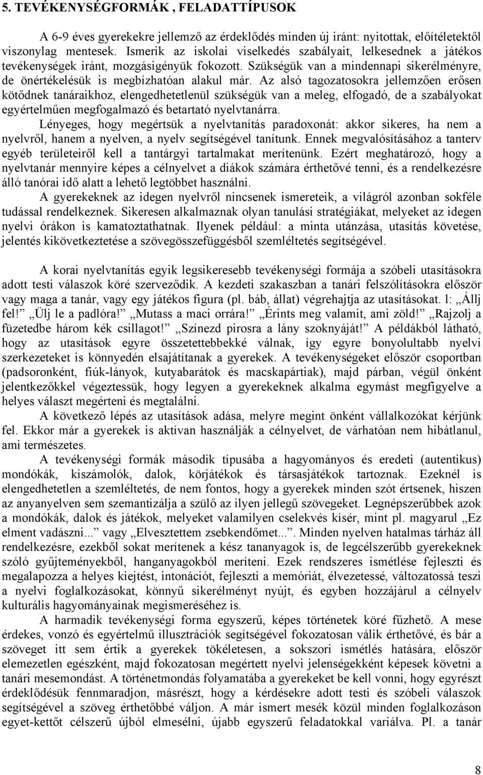 Az alsó tagozatosokra jellemzően erősen kötődnek tanáraikhoz, elengedhetetlenül szükségük van a meleg, elfogadó, de a szabályokat egyértelműen megfogalmazó és betartató nyelvtanárra.