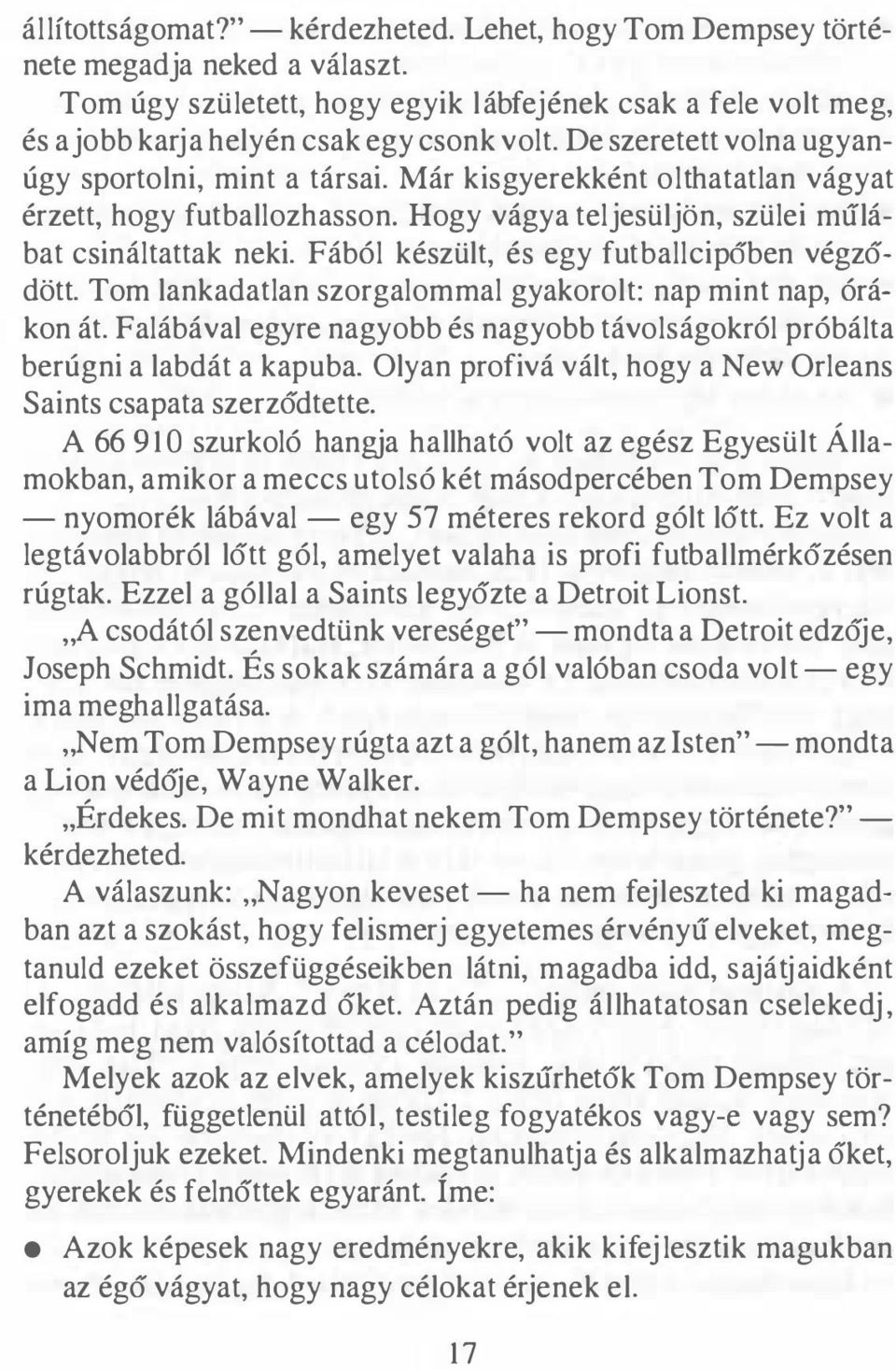 Fából készült, és egy futballcipoben végződött. Tom lankadatlan szargalommal gyakorolt: nap mint nap, órákon át. Falábával egyre nagyobb és nagyobb távolságokról próbálta berúgni a labdát a kapuba.