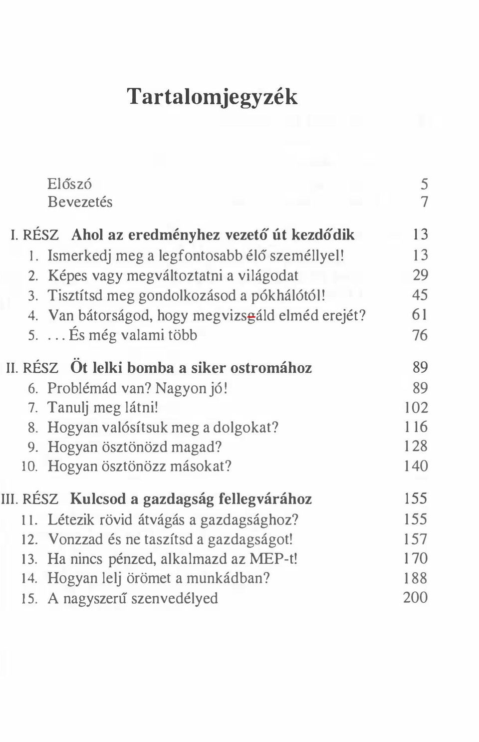 Nagyon jól 89 7. Tanulj meg látni! l 02 8. Hogyan valósítsuk meg a dolgokat? 116 9. Hogyan ösztönözd magad? 128 10. Hogyan ösztönözz másokat? 140 III.