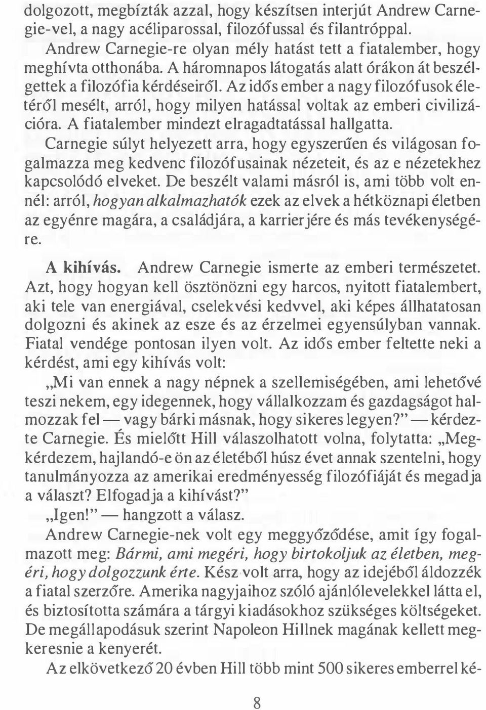 A fiatalember mindezt elragadtatással hallgatta. Carnegie súlyt helyezett arra, hogy egyszerűen és világosan fogalmazza meg kedvenc filozófusainak nézeteit, és az e nézetekhez kapcsolódó elveket.