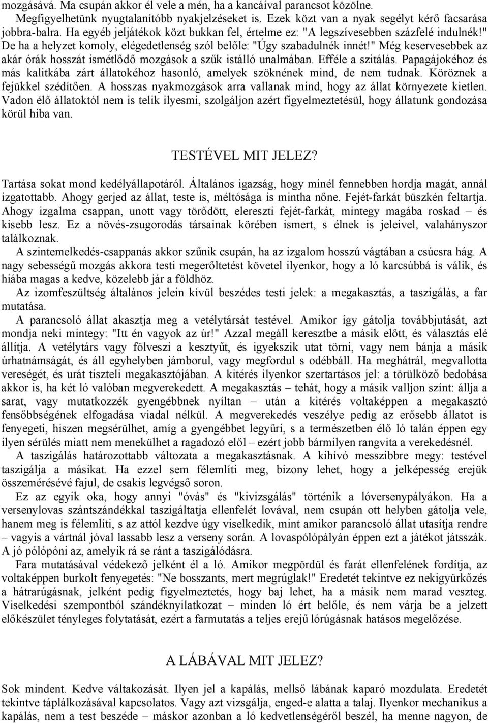 " Még keservesebbek az akár órák hosszát ismétlődő mozgások a szűk istálló unalmában. Efféle a szitálás. Papagájokéhoz és más kalitkába zárt állatokéhoz hasonló, amelyek szöknének mind, de nem tudnak.