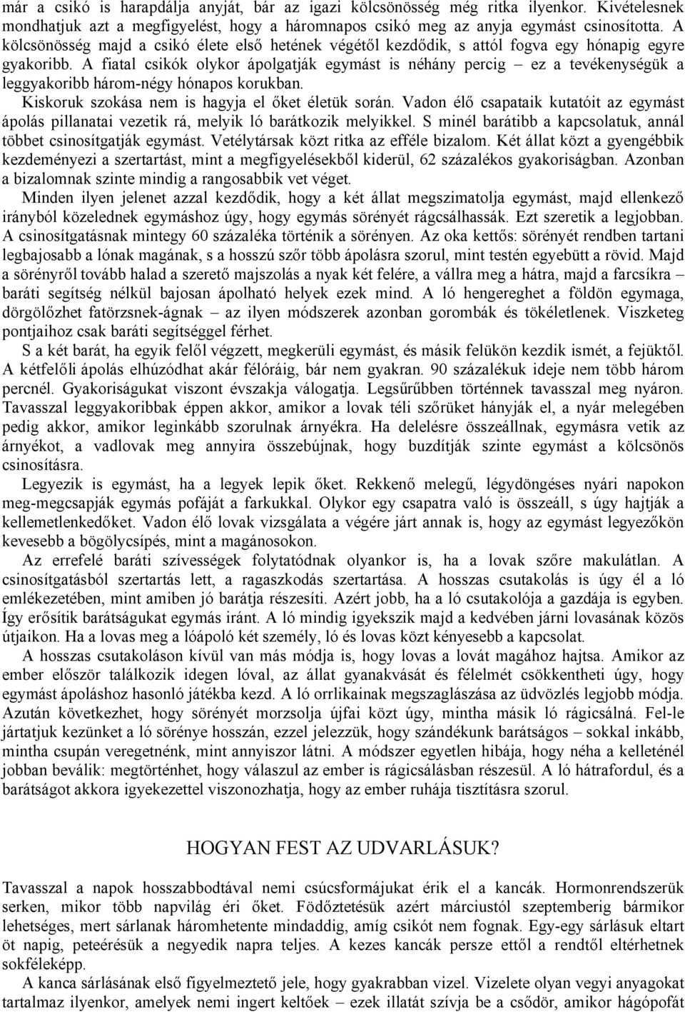 A fiatal csikók olykor ápolgatják egymást is néhány percig ez a tevékenységük a leggyakoribb három-négy hónapos korukban. Kiskoruk szokása nem is hagyja el őket életük során.