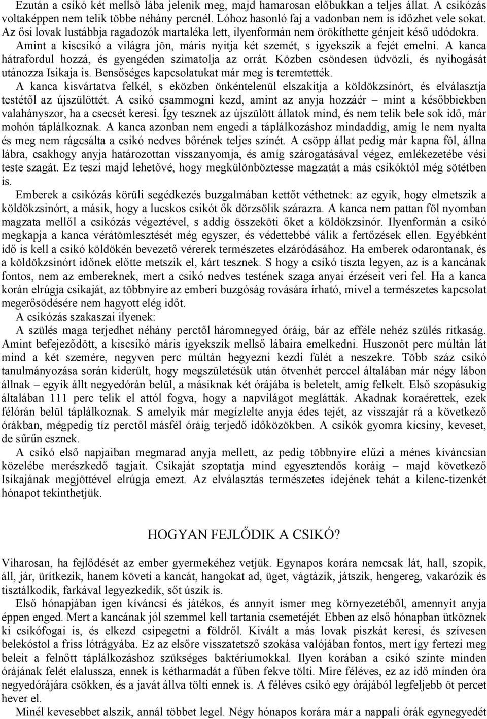 A kanca hátrafordul hozzá, és gyengéden szimatolja az orrát. Közben csöndesen üdvözli, és nyihogását utánozza Isikaja is. Bensőséges kapcsolatukat már meg is teremtették.