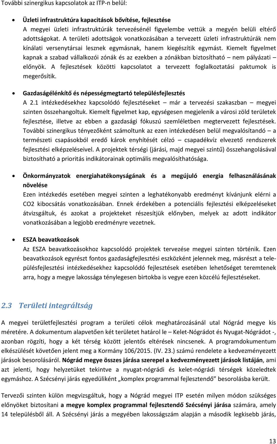 Kiemelt figyelmet kapnak a szabad vállalkozói zónák és az ezekben a zónákban biztosítható nem pályázati előnyök. A fejlesztések közötti kapcsolatot a tervezett foglalkoztatási paktumok is megerősítik.