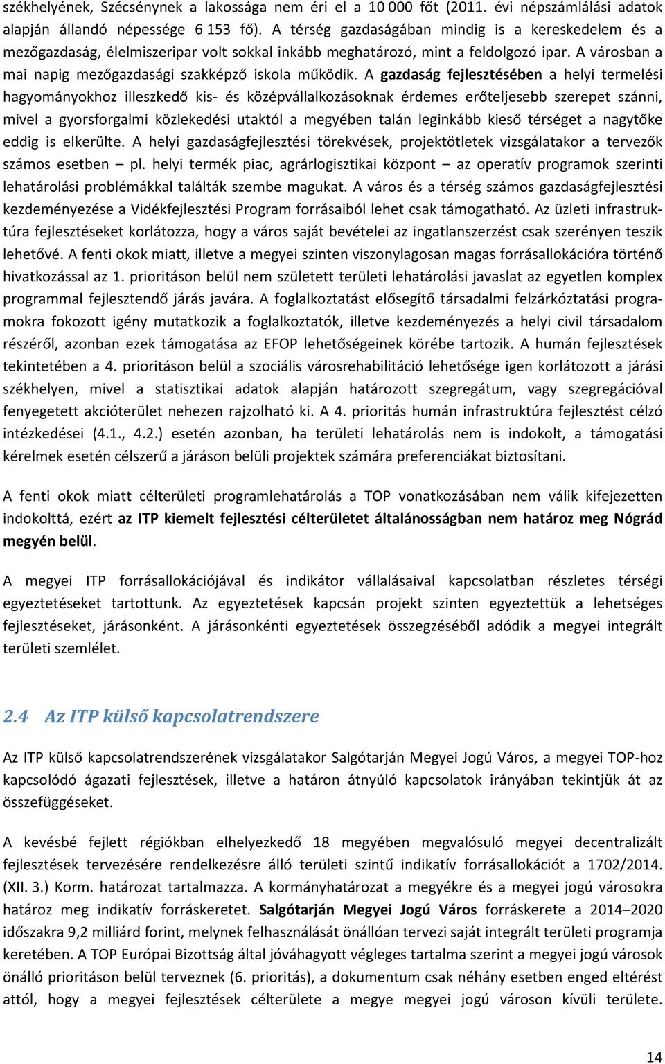 A gazdaság fejlesztésében a helyi termelési hagyományokhoz illeszkedő kis- és középvállalkozásoknak érdemes erőteljesebb szerepet szánni, mivel a gyorsforgalmi közlekedési utaktól a megyében talán