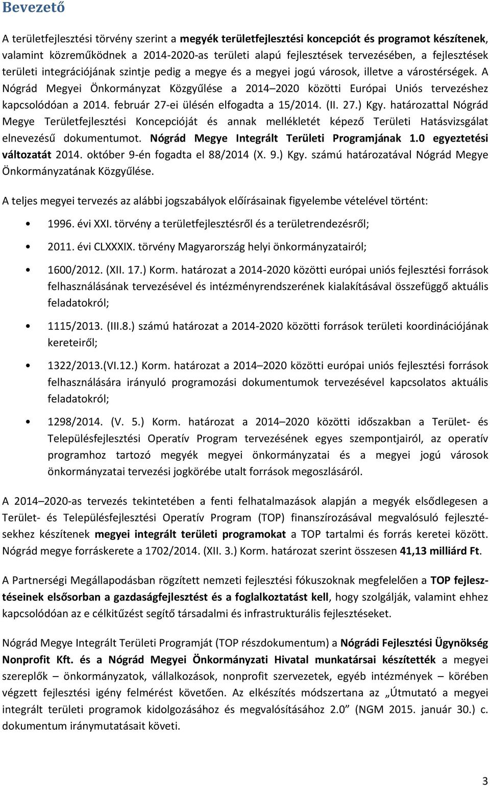 A Nógrád Megyei Önkormányzat Közgyűlése a 2014 2020 közötti Európai Uniós tervezéshez kapcsolódóan a 2014. február 27-ei ülésén elfogadta a 15/2014. (II. 27.) Kgy.