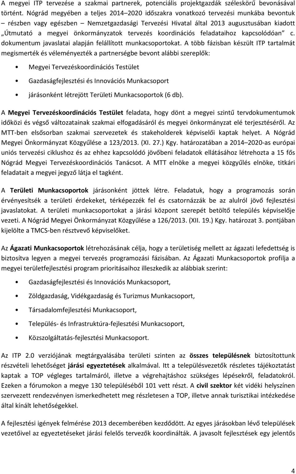 önkormányzatok tervezés koordinációs feladataihoz kapcsolódóan c. dokumentum javaslatai alapján felállított munkacsoportokat.