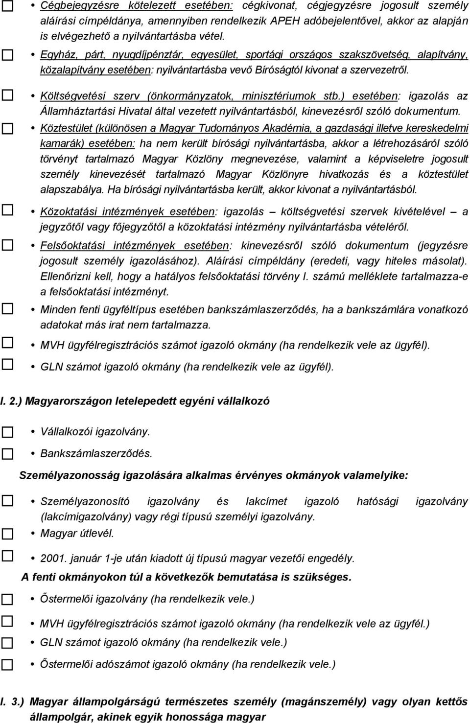 Költségvetési szerv (önkormányzatok, minisztériumok stb.) esetében: igazolás az Államháztartási Hivatal által vezetett nyilvántartásból, kinevezésről szóló dokumentum.