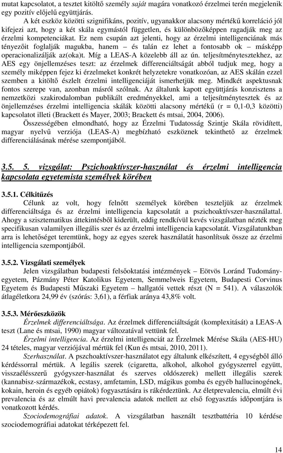 Ez nem csupán azt jelenti, hogy az érzelmi intelligenciának más tényezőit foglalják magukba, hanem és talán ez lehet a fontosabb ok másképp operacionalizálják az(oka)t.