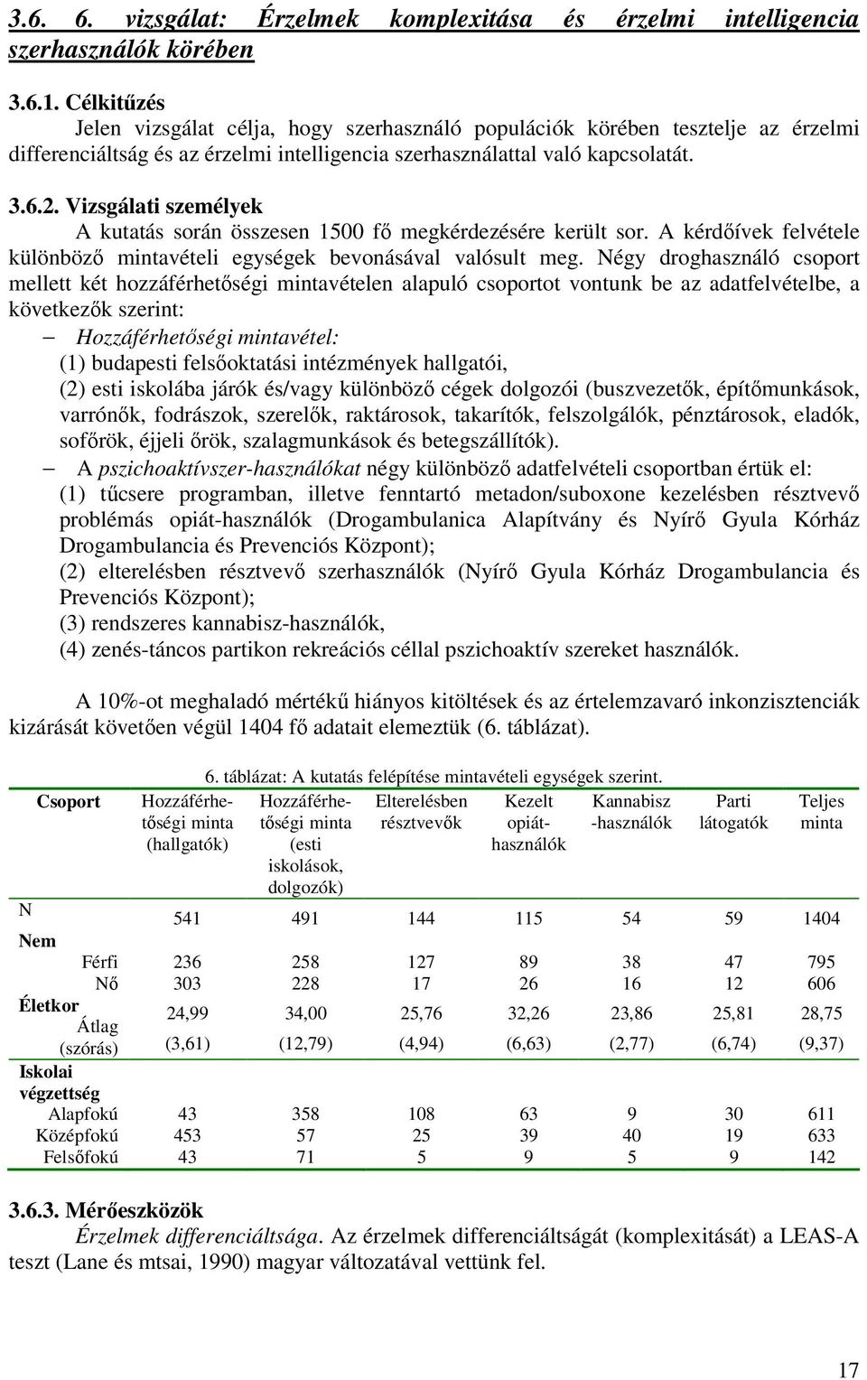 Vizsgálati személyek A kutatás során összesen 1500 fő megkérdezésére került sor. A kérdőívek felvétele különböző mintavételi egységek bevonásával valósult meg.