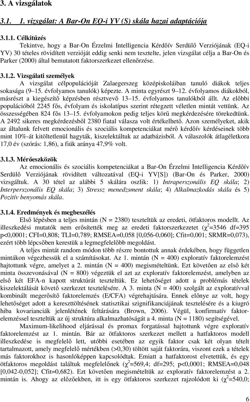 senki nem tesztelte, jelen vizsgálat célja a Bar-On és Parker (2000) által bemutatott faktorszerkezet ellenőrzése. 3.1.2. Vizsgálati személyek A vizsgálat célpopulációját Zalaegerszeg középiskoláiban tanuló diákok teljes sokasága (9 15.