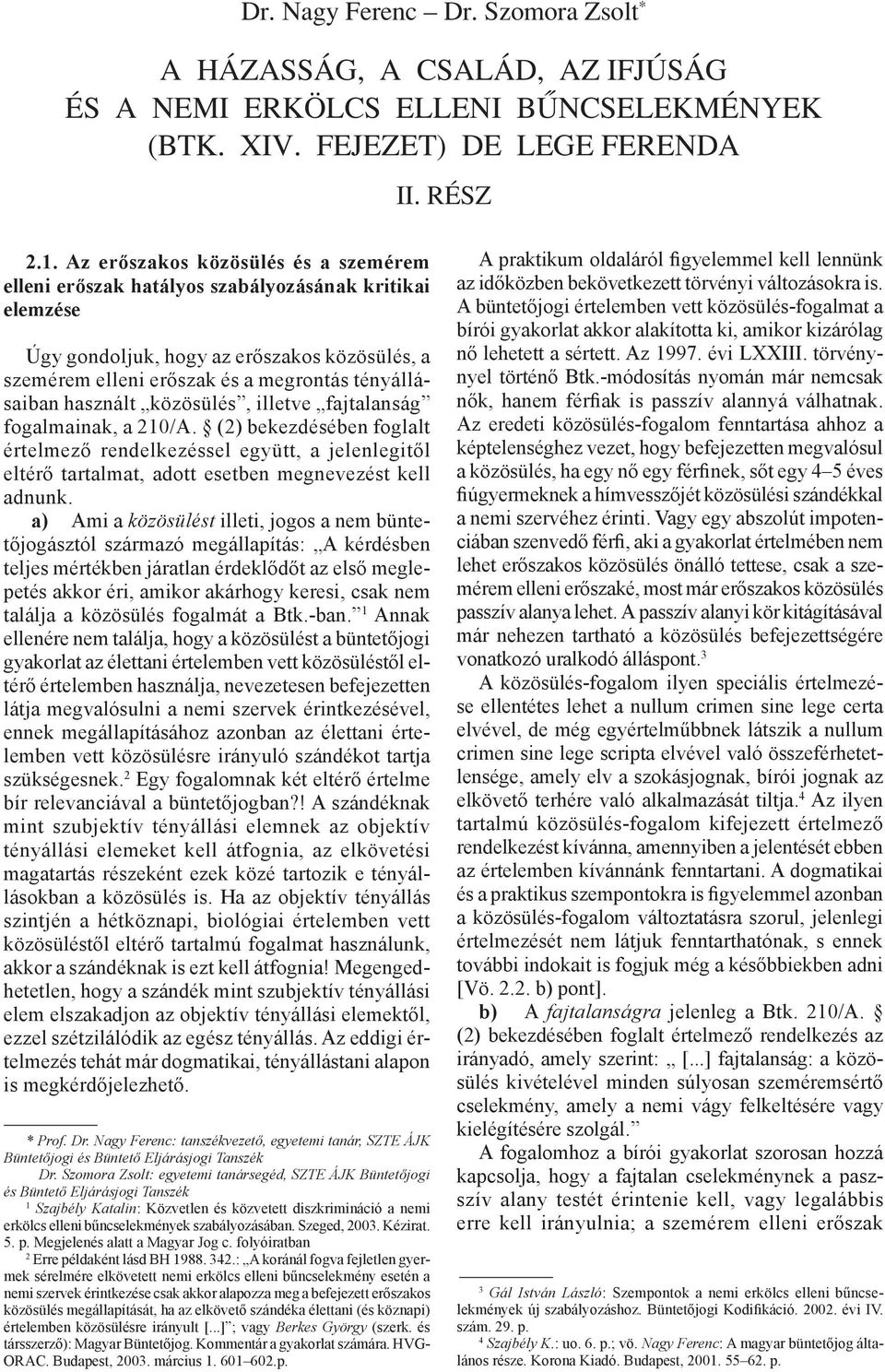 használt közösülés, illetve fajtalanság fogalmainak, a 210/A. (2) bekezdésében foglalt értelmező rendelkezéssel együtt, a jelenlegitől eltérő tartalmat, adott esetben megnevezést kell adnunk.