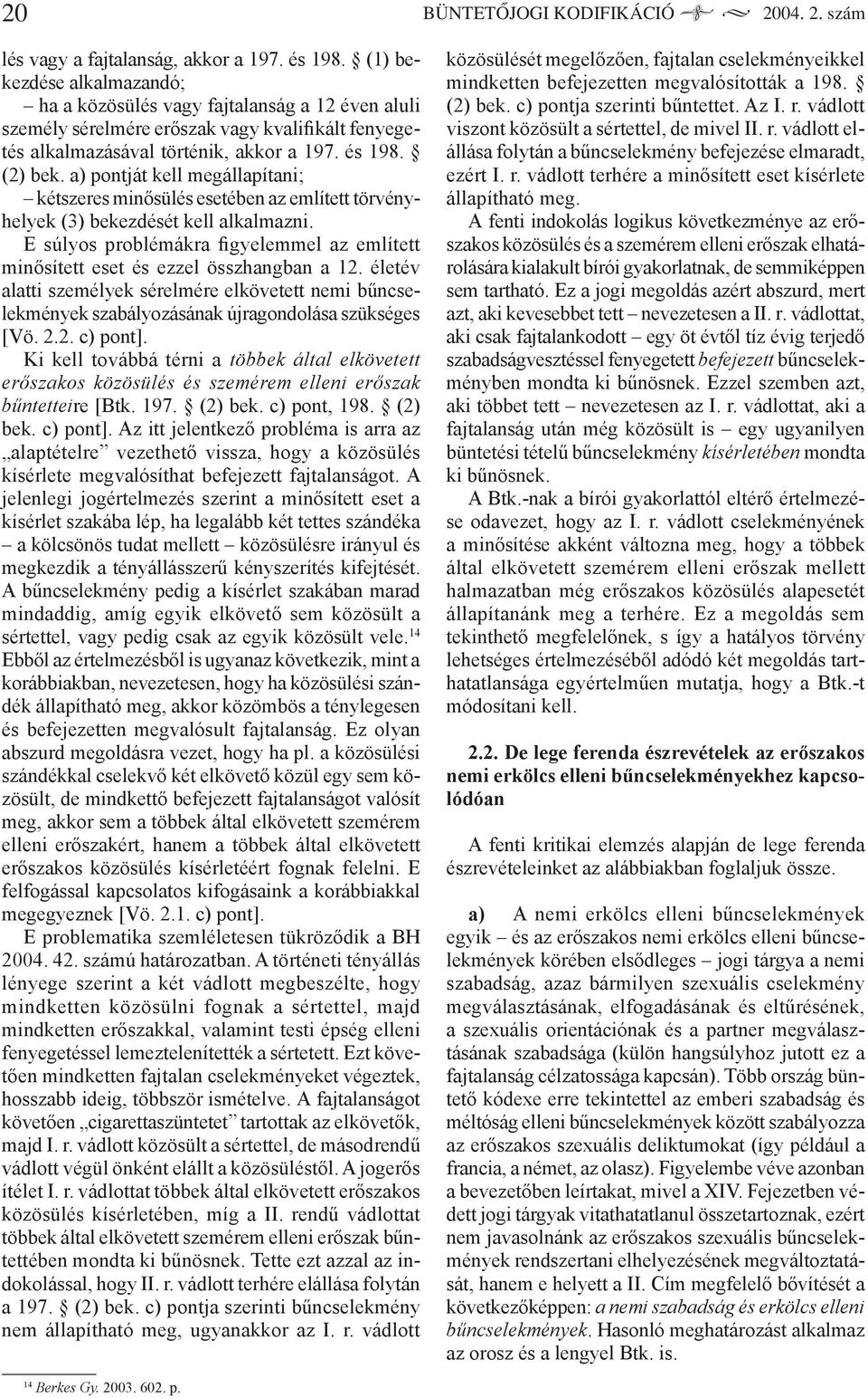 a) pontját kell megállapítani; kétszeres minősülés esetében az említett törvényhelyek (3) bekezdését kell alkalmazni.