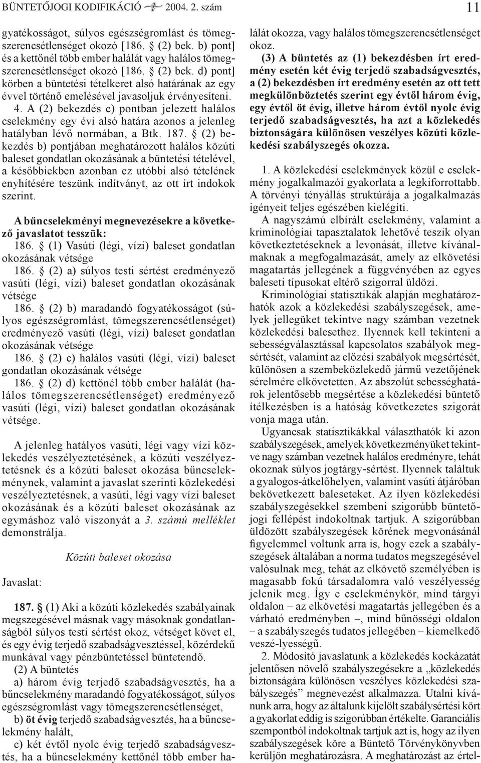 d) pont] körben a büntetési tételkeret alsó határának az egy évvel történő emelésével javasoljuk érvényesíteni. 4.