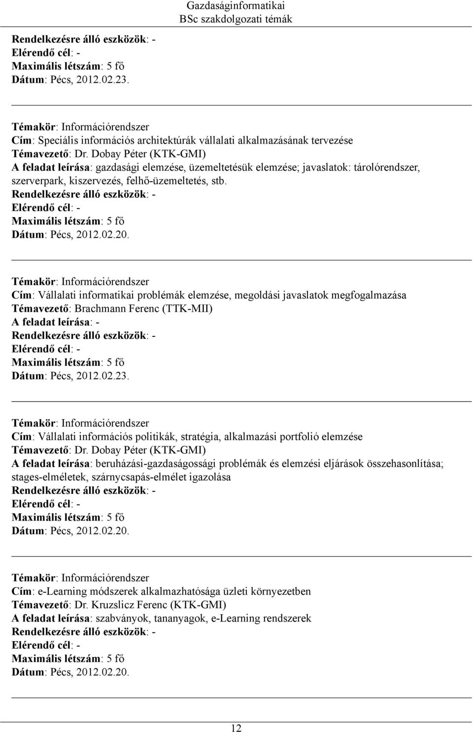 Cím: Vállalati informatikai problémák elemzése, megoldási javaslatok megfogalmazása Témavezető: Brachmann Ferenc (TTK-MII) Cím: Vállalati információs politikák, stratégia, alkalmazási portfolió