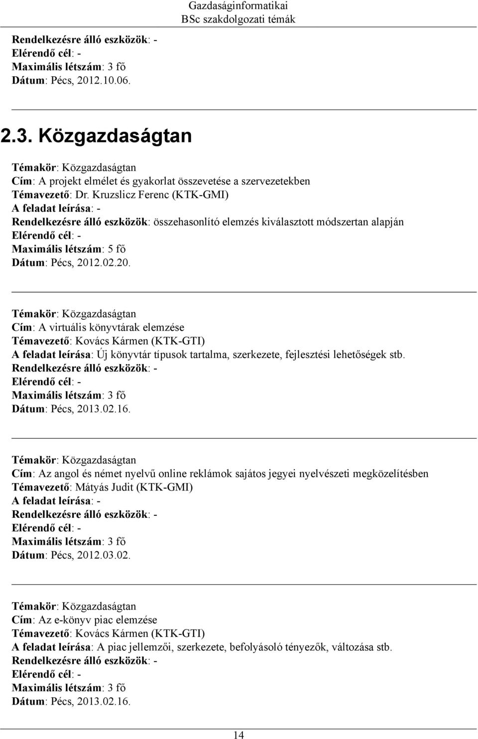 leírása: Új könyvtár típusok tartalma, szerkezete, fejlesztési lehetőségek stb. Maximális létszám: 3 fő Dátum: Pécs, 2013.02.16.