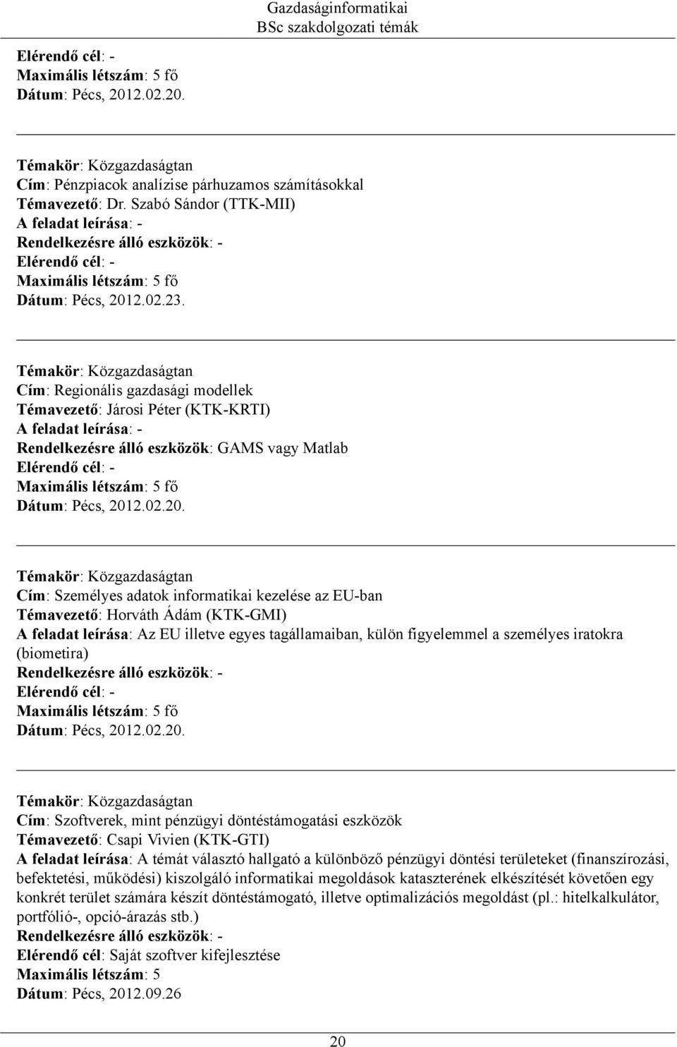 Témavezető: Horváth Ádám (KTK-GMI) A feladat leírása: Az EU illetve egyes tagállamaiban, külön figyelemmel a személyes iratokra (biometira) Cím: Szoftverek, mint pénzügyi döntéstámogatási eszközök