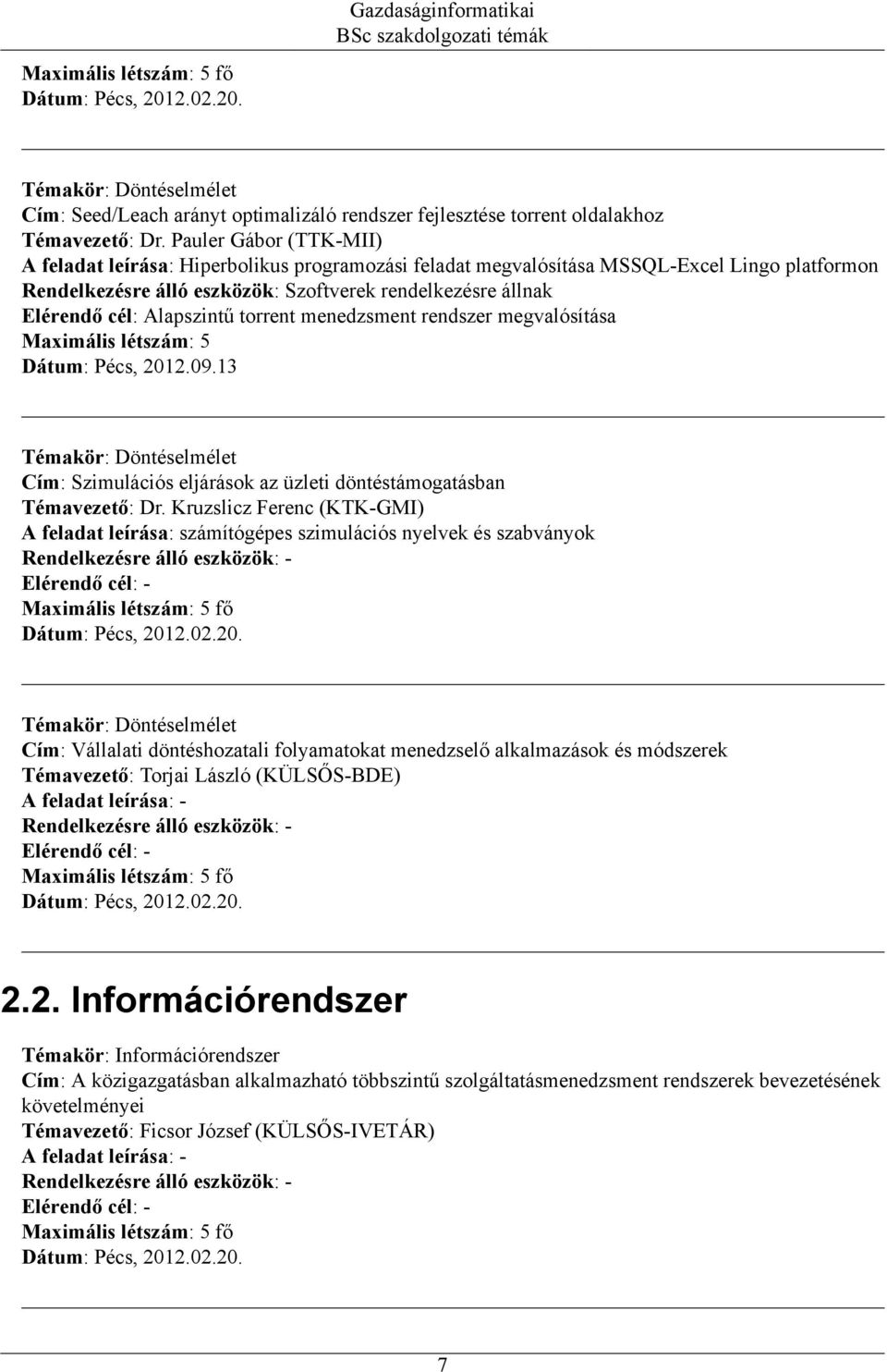 Alapszintű torrent menedzsment rendszer megvalósítása Maximális létszám: 5 Dátum: Pécs, 2012.09.13 Cím: Szimulációs eljárások az üzleti döntéstámogatásban Témavezető: Dr.