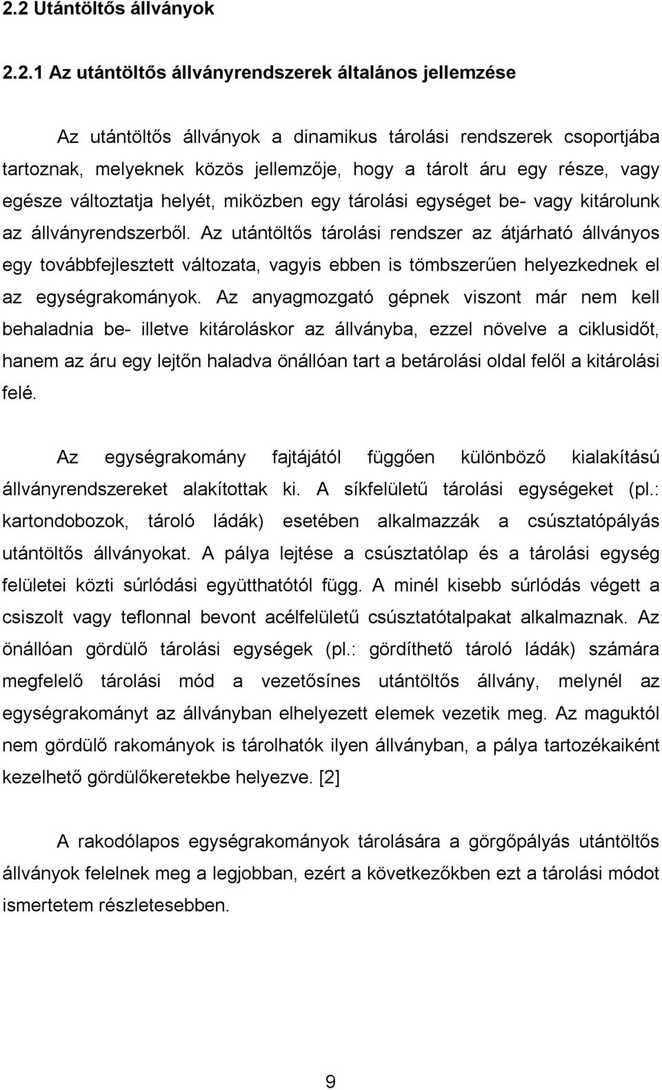 Az utántöltős tárolási rendszer az átjárható állványos egy továbbfejlesztett változata, vagyis ebben is tömbszerűen helyezkednek el az egységrakományok.