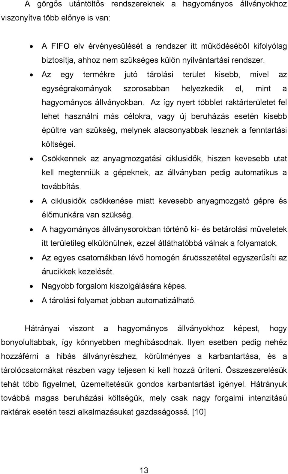 Az így nyert többlet raktárterületet fel lehet használni más célokra, vagy új beruházás esetén kisebb épültre van szükség, melynek alacsonyabbak lesznek a fenntartási költségei.