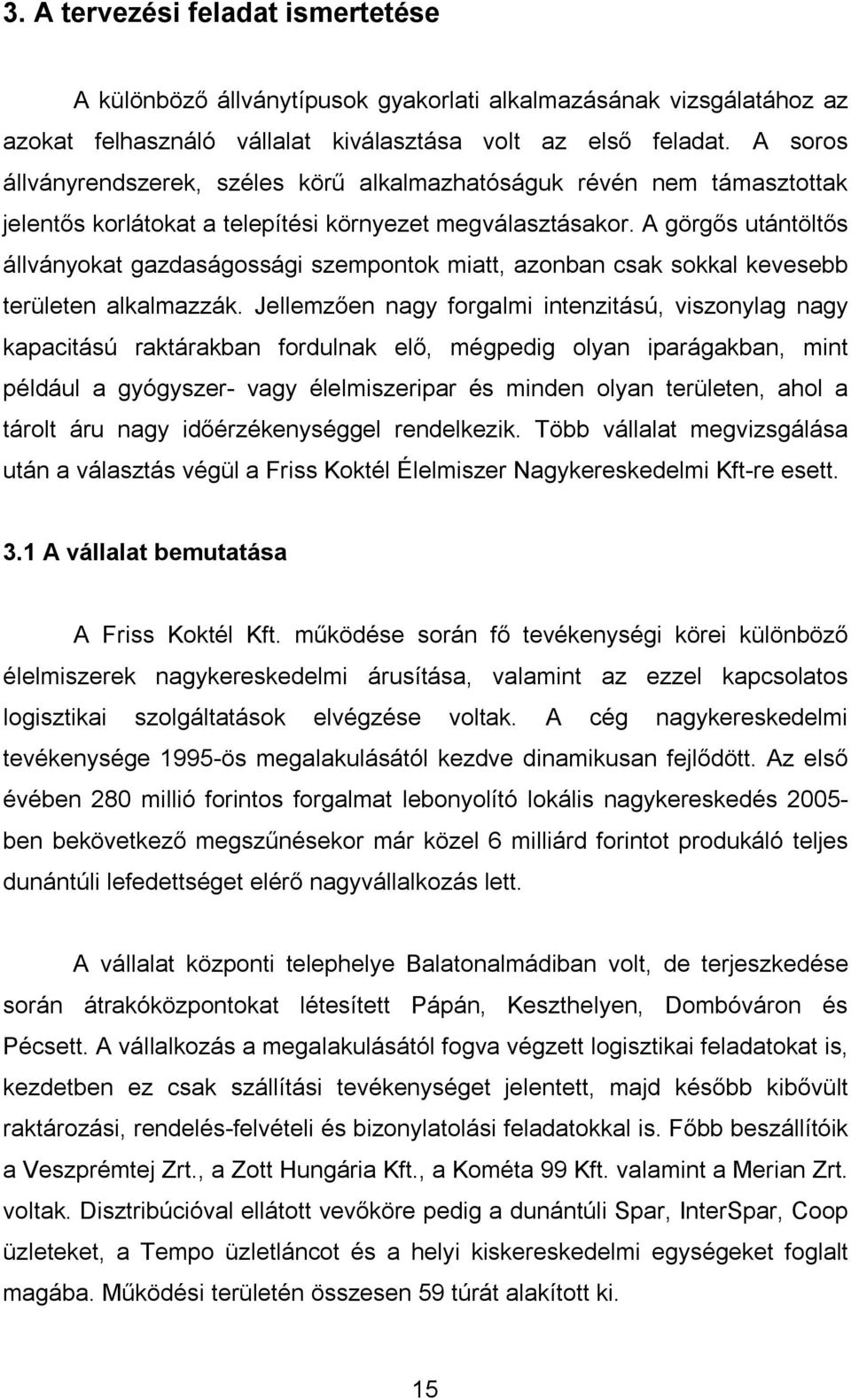 A görgős utántöltős állványokat gazdaságossági szempontok miatt, azonban csak sokkal kevesebb területen alkalmazzák.