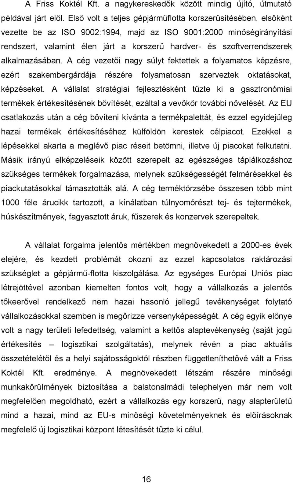 szoftverrendszerek alkalmazásában. A cég vezetői nagy súlyt fektettek a folyamatos képzésre, ezért szakembergárdája részére folyamatosan szerveztek oktatásokat, képzéseket.