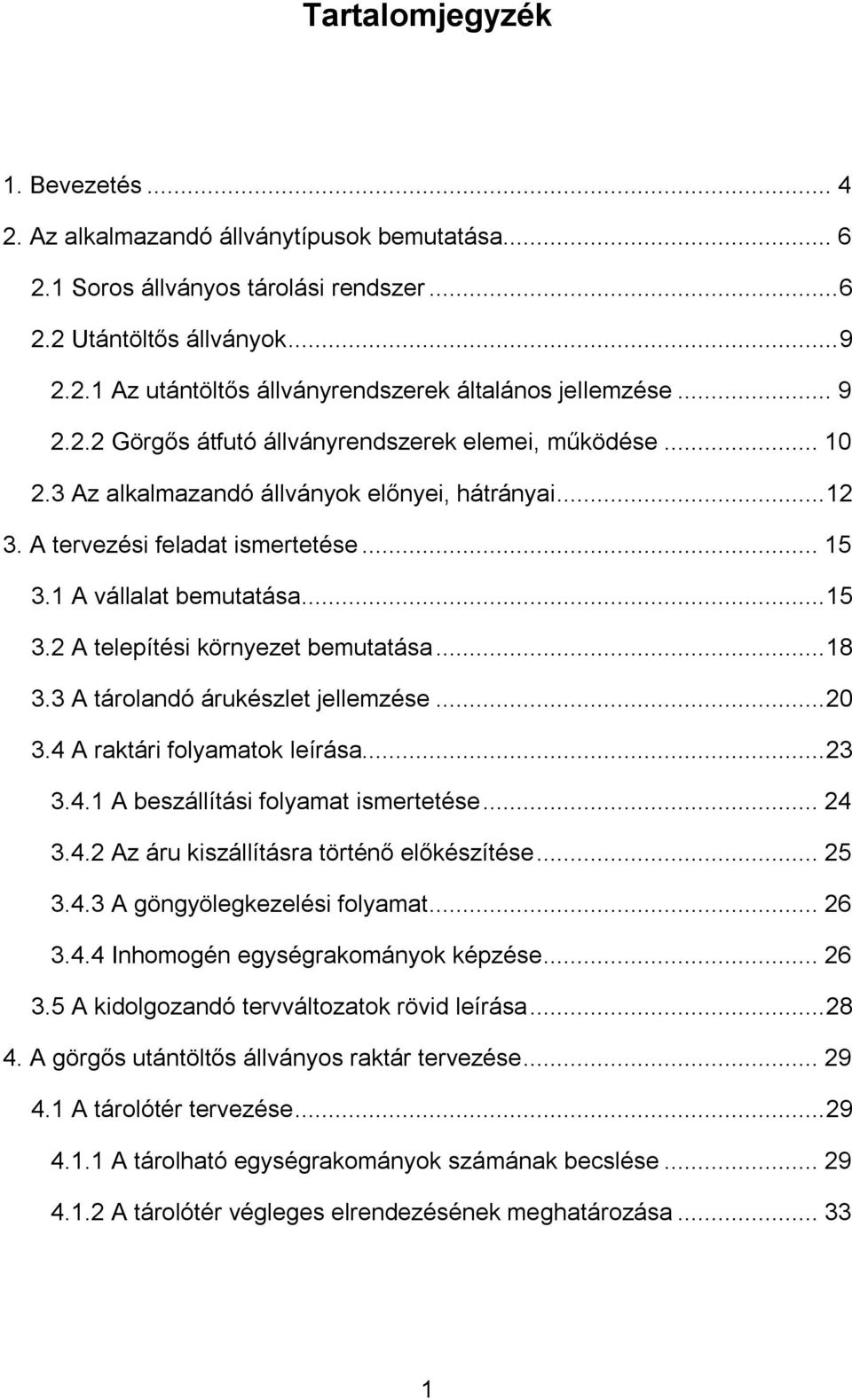 .. 18 3.3 A tárolandó árukészlet jellemzése... 20 3.4 A raktári folyamatok leírása... 23 3.4.1 A beszállítási folyamat ismertetése... 24 3.4.2 Az áru kiszállításra történő előkészítése... 25 3.4.3 A göngyölegkezelési folyamat.