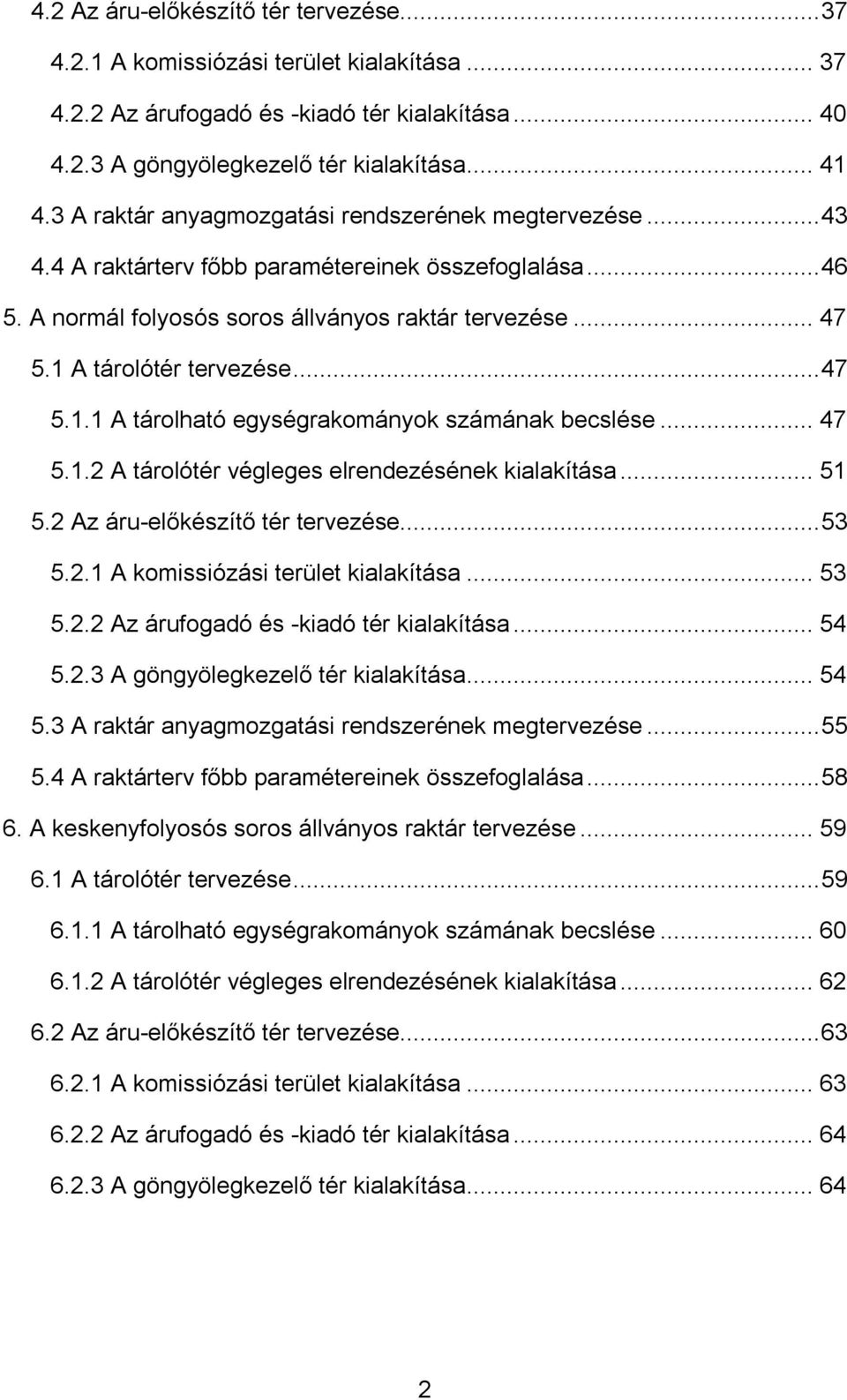 1 A tárolótér tervezése... 47 5.1.1 A tárolható egységrakományok számának becslése... 47 5.1.2 A tárolótér végleges elrendezésének kialakítása... 51 5.2 Az áru-előkészítő tér tervezése... 53 5.2.1 A komissiózási terület kialakítása.