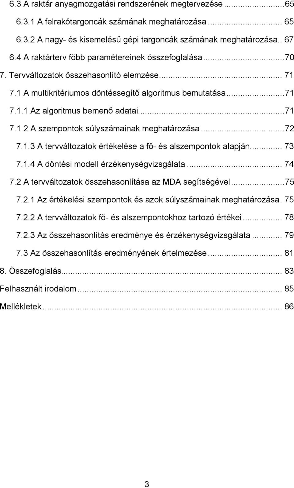 .. 71 7.1.2 A szempontok súlyszámainak meghatározása... 72 7.1.3 A tervváltozatok értékelése a fő- és alszempontok alapján... 73 7.1.4 A döntési modell érzékenységvizsgálata... 74 7.