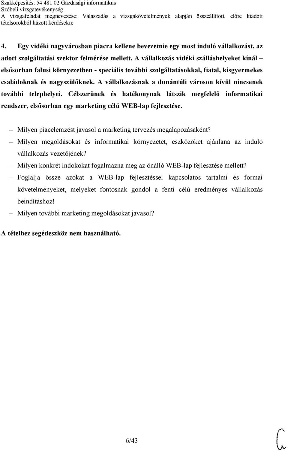 A vállalkozásnak a dunántúli városon kívül nincsenek további telephelyei. Célszerűnek és hatékonynak látszik megfelelő informatikai rendszer, elsősorban egy marketing célú WEB-lap fejlesztése.