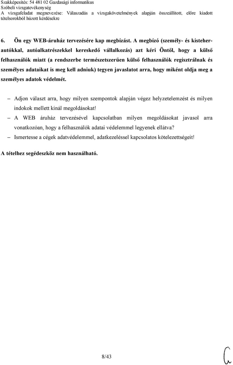 felhasználók regisztrálnak és személyes adataikat is meg kell adniuk) tegyen javaslatot arra, hogy miként oldja meg a személyes adatok védelmét.