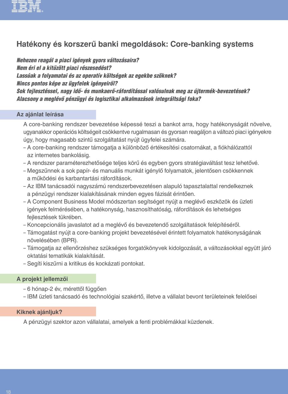 Sok fejlesztéssel, nagy idô- és munkaerô-ráfordítással valósulnak meg az újtermék-bevezetések? Alacsony a meglévô pénzügyi és logisztikai alkalmazások integráltsági foka?