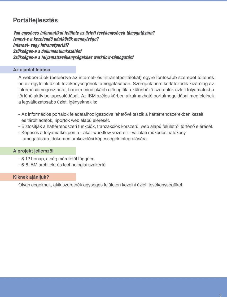 A webportálok (beleértve az internet- és intranetportálokat) egyre fontosabb szerepet töltenek be az ügyfelek üzleti tevékenységének támogatásában.