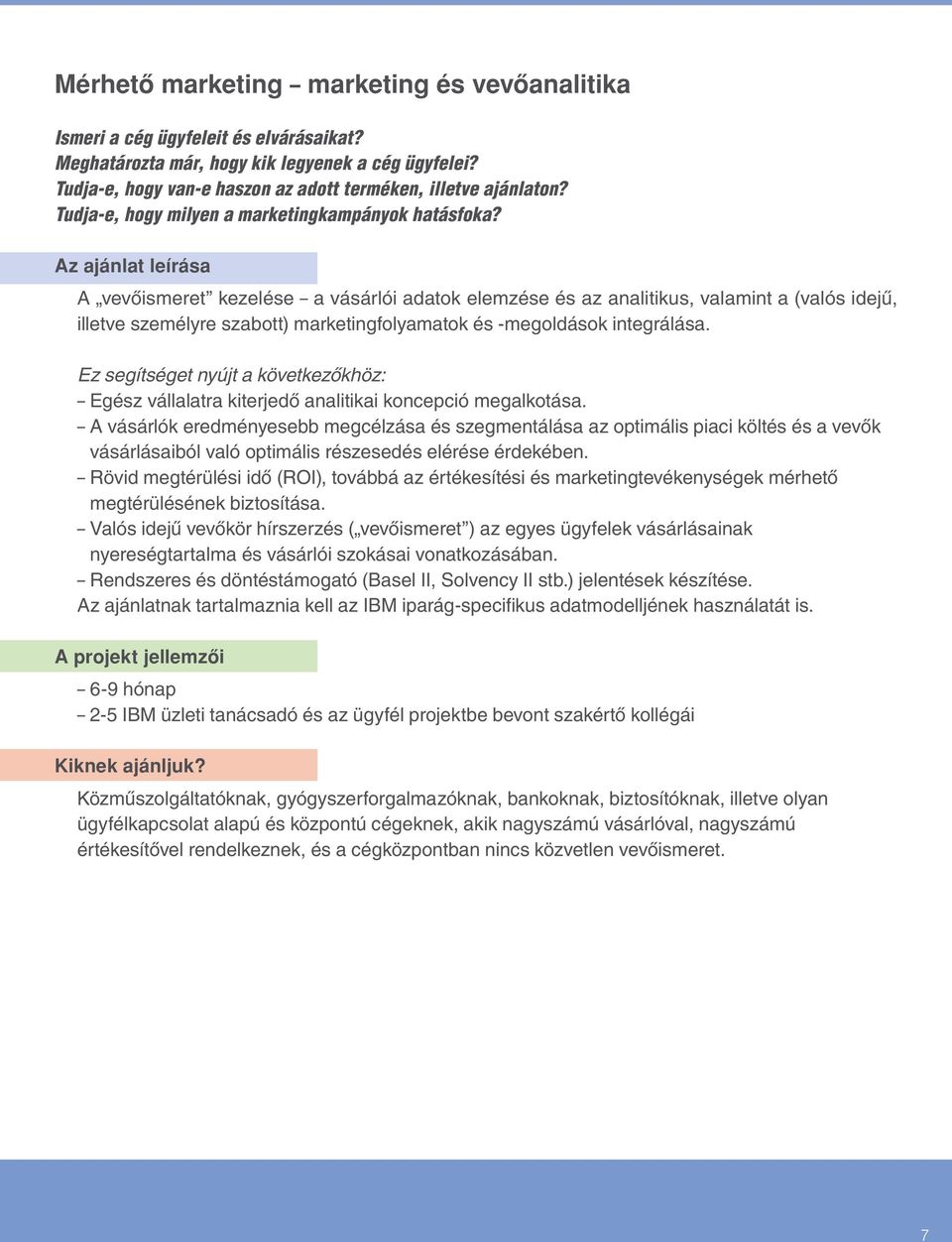 A vevôismeret kezelése a vásárlói adatok elemzése és az analitikus, valamint a (valós idejû, illetve személyre szabott) marketingfolyamatok és -megoldások integrálása.