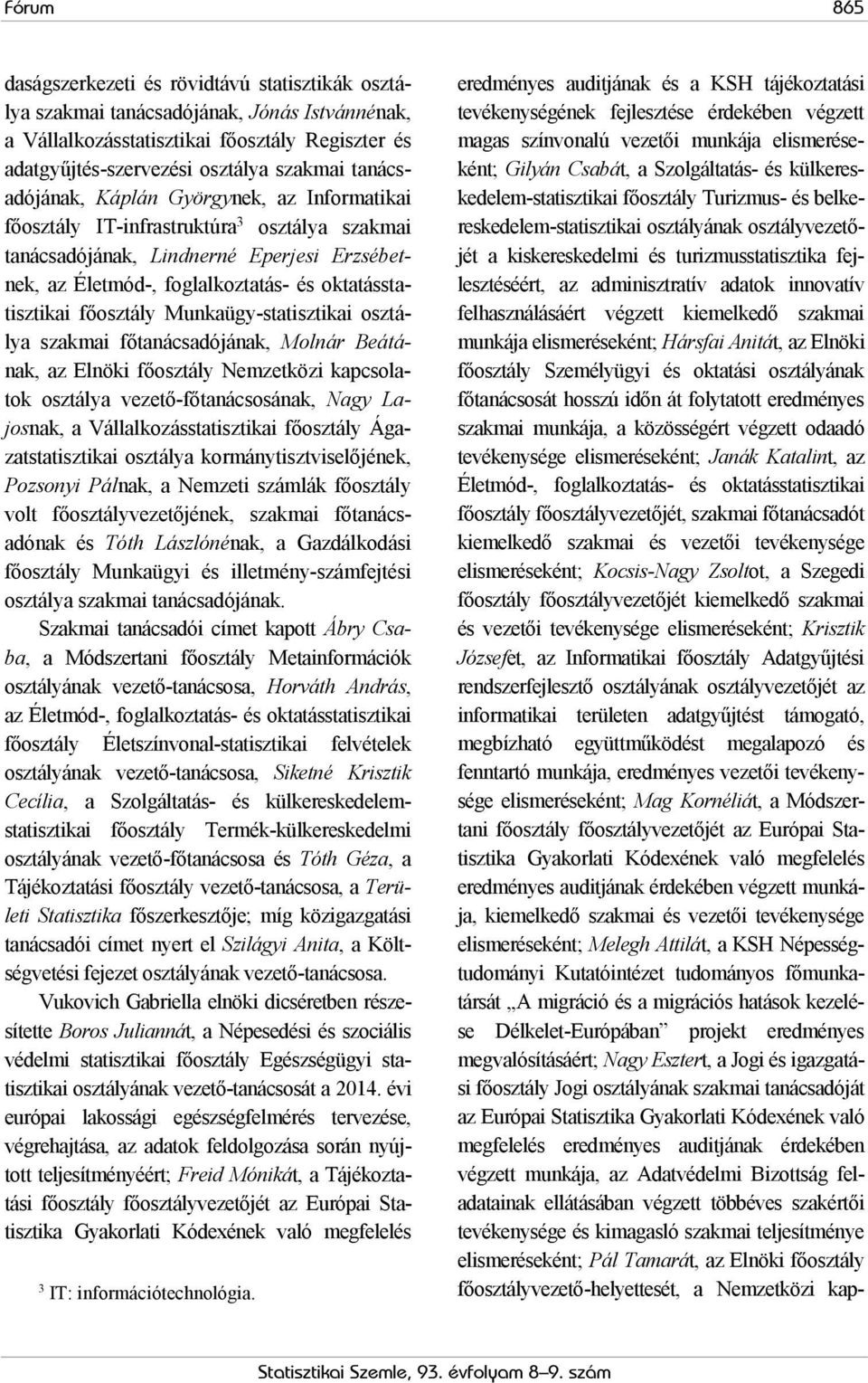 főosztály Munkaügy-statisztikai osztálya szakmai főtanácsadójának, Molnár Beátának, az Elnöki főosztály Nemzetközi kapcsolatok osztálya vezető-főtanácsosának, Nagy Lajosnak, a Vállalkozásstatisztikai