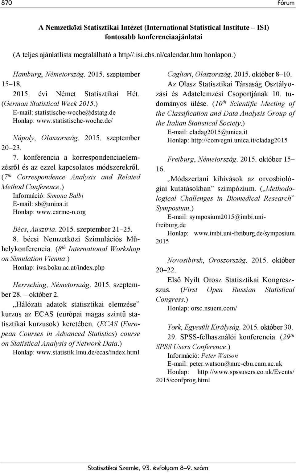 2015. szeptember 20 23. 7. konferencia a korrespondenciaelemzésről és az ezzel kapcsolatos módszerekről. (7 th Correspondence Analysis and Related Method Conference.