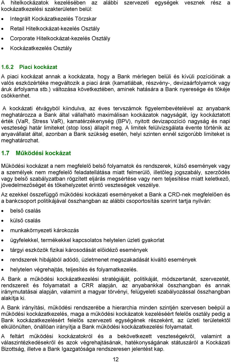 2 Piaci kockázat A piaci kockázat annak a kockázata, hogy a Bank mérlegen belüli és kívüli pozícióinak a valós eszközértéke megváltozik a piaci árak (kamatlábak, részvény-, devizaárfolyamok vagy áruk