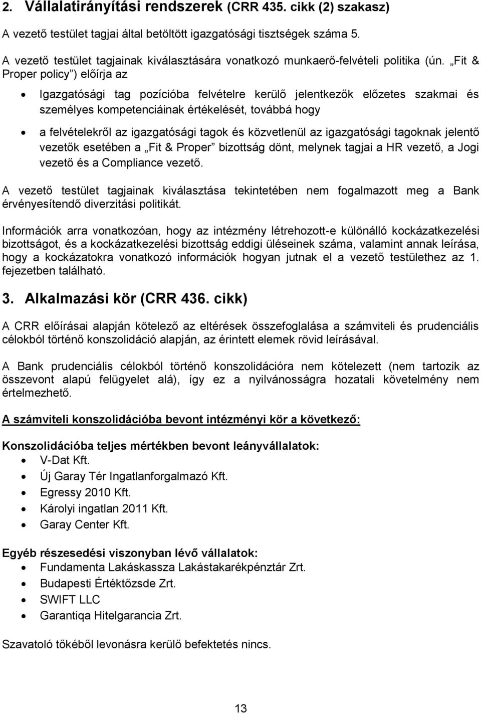 Fit & Proper policy ) előírja az Igazgatósági tag pozícióba felvételre kerülő jelentkezők előzetes szakmai és személyes kompetenciáinak értékelését, továbbá hogy a felvételekről az igazgatósági tagok