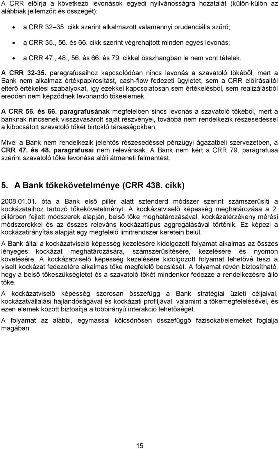 paragrafusaihoz kapcsolódóan nincs levonás a szavatoló tőkéből, mert a Bank nem alkalmaz értékpapírosítást, cash-flow fedezeti ügyletet, sem a CRR előírásaitól eltérő értékelési szabályokat, így