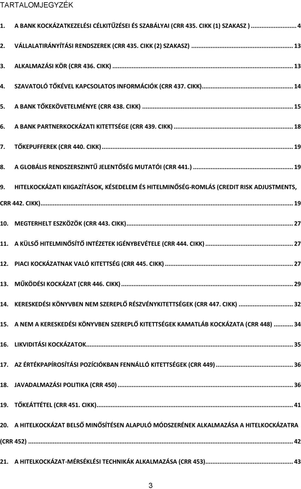 TŐKEPUFFEREK (CRR 440. CIKK)... 19 8. A GLOBÁLIS RENDSZERSZINTŰ JELENTŐSÉG MUTATÓI (CRR 441.)... 19 9. HITELKOCKÁZATI KIIGAZÍTÁSOK, KÉSEDELEM ÉS HITELMINŐSÉG-ROMLÁS (CREDIT RISK ADJUSTMENTS, CRR 442.
