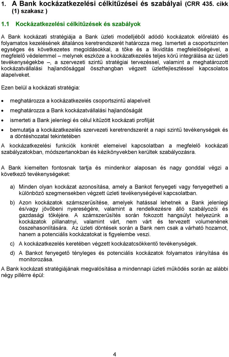 Ismerteti a csoportszinten egységes és következetes megoldásokkal, a tőke és a likviditás megfelelőségével, a megfelelő védelemmel melynek eszköze a kockázatkezelés teljes körű integrálása az üzleti