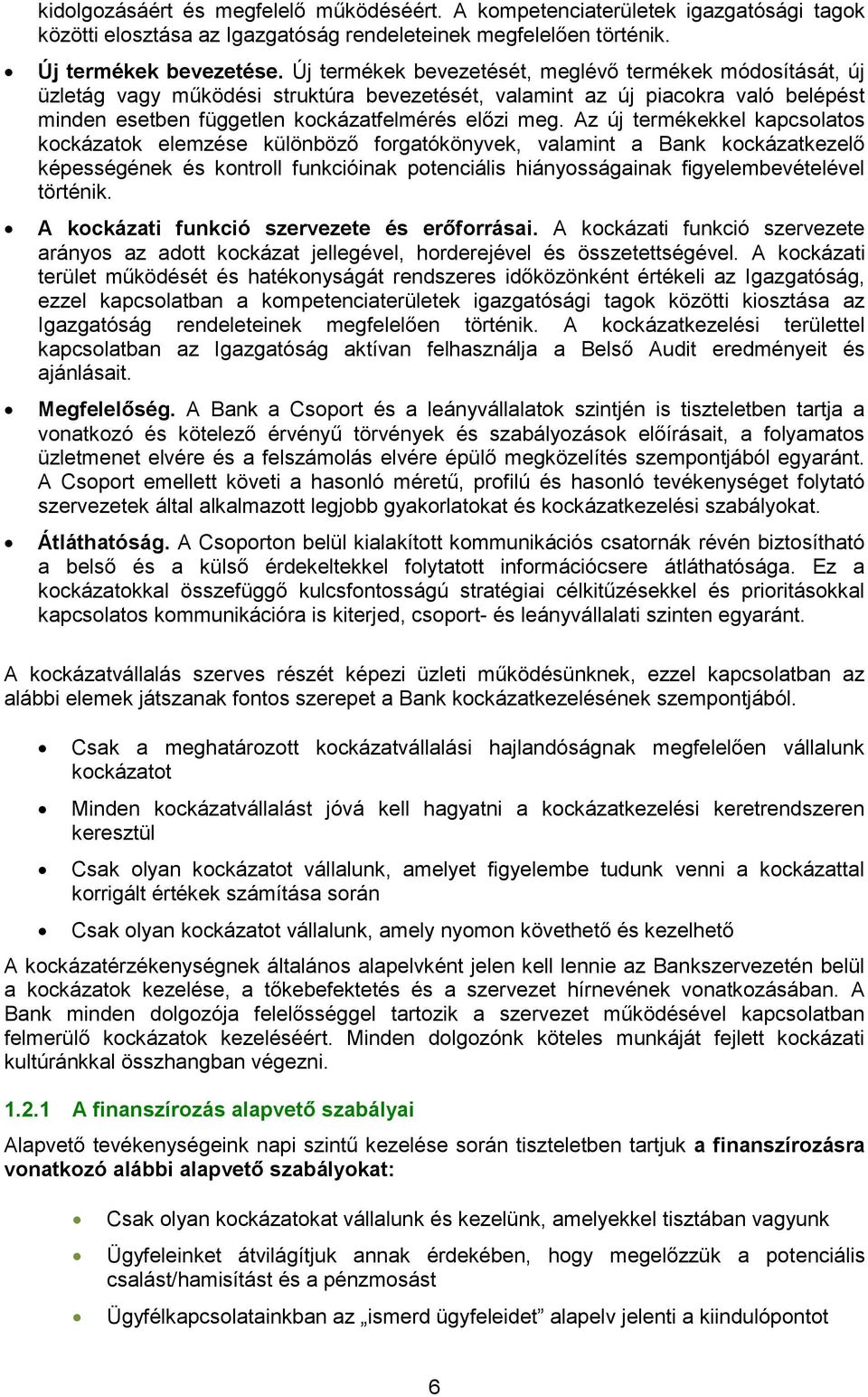 Az új termékekkel kapcsolatos kockázatok elemzése különböző forgatókönyvek, valamint a Bank kockázatkezelő képességének és kontroll funkcióinak potenciális hiányosságainak figyelembevételével